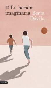 La herida imaginaria, de Berta Dávila